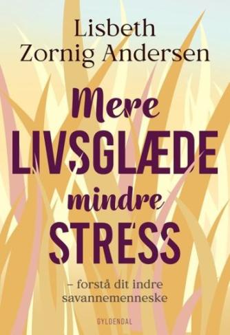 Lisbeth Zornig Andersen (f. 1968): Mere livsglæde - mindre stress : forstå dit indre savannemenneske