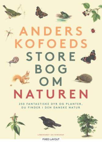 Anders Kofoed: Anders Kofoeds store bog om naturen : 250 fantastiske dyr og planter du finder i den danske natur
