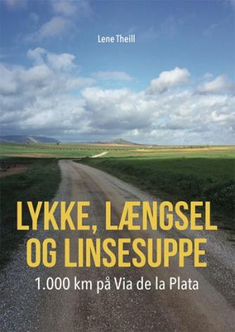 Lene Theill: Lykke, længsel og linsesuppe : 1.000 km på Via de la Plata : dagbogsessay