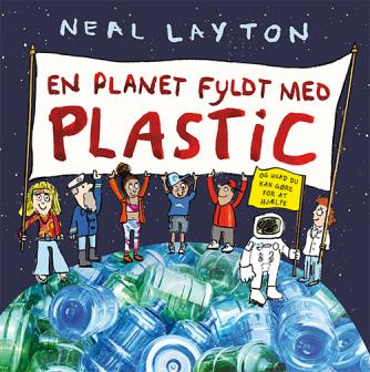 Neal Layton: En planet fyldt med plastic og hvad du kan gøre for at hjælpe