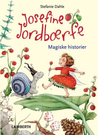 Stefanie Dahle (f. 1981): Josefine Jordbærfe - fortryllende fortællinger fra Jordbærdalen