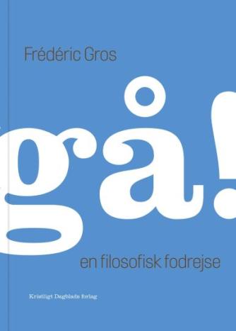 Frédéric Gros: Gå! : en filosofisk fodrejse