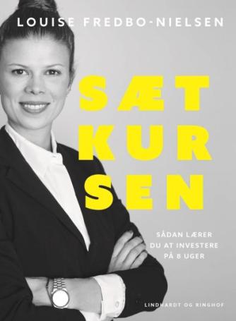 Louise Fredbo-Nielsen: Sæt kursen : sådan lærer du at investere på 8 uger